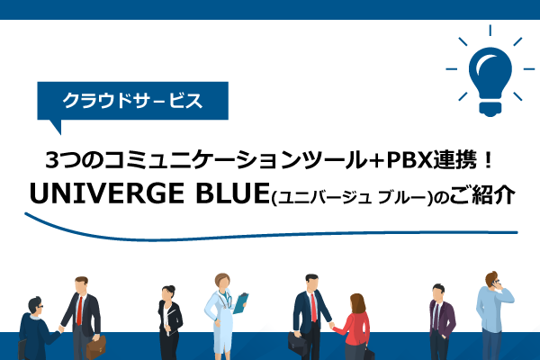 3つのコミュニケーションツール+PBX連携！ クラウドサービスUNIVERGE BLUE(ユニバージュ ブルー)のご紹介
